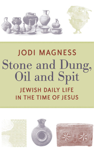 Stone and Dung, Oil and Spit: Jewish Daily Life in the Time of Jesus