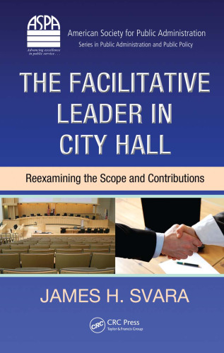 The Facilitative Leader in City Hall: Reexamining the Scope and Contributions (ASPA Series in Public Administration and Public Policy)