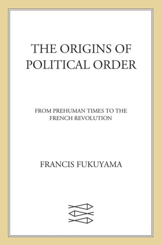 The Origins of Political Order: From Prehuman Times to the French Revolution