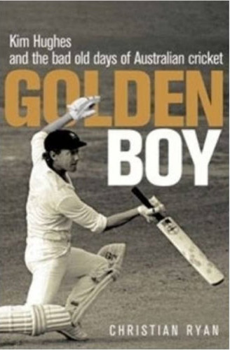 Golden Boy: Kim Hughes and the Bad Old Days of Australian Cricket