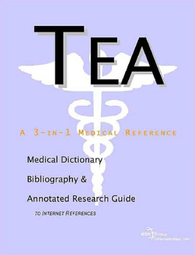 Tea - A Medical Dictionary, Bibliography, and Annotated Research Guide to Internet References