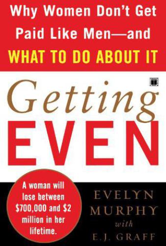 Getting Even: Why Women Don't Get Paid Like Men--And What to Do About It