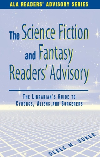 Science Fiction and Fantasy Readers' Advisory: The Librarian's Guide to Cyborgs, Aliens, and Sorcerers (ALA Readers Advisory Series)