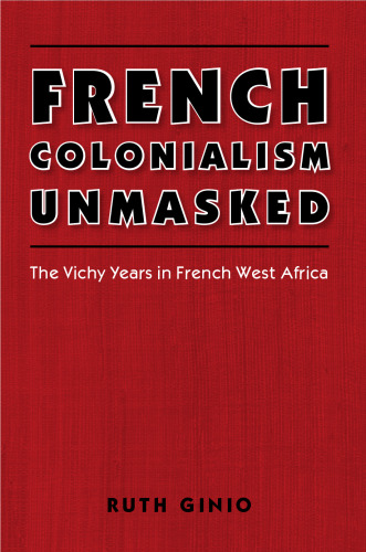 French Colonialism Unmasked: The Vichy Years in French West Africa