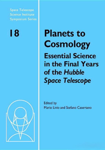 Planets to Cosmology: Essential Science in the Final Years of the Hubble Space Telescope: Proceedings of the Space Telescope Science Institute ... Telescope Science Institute Symposium Series)