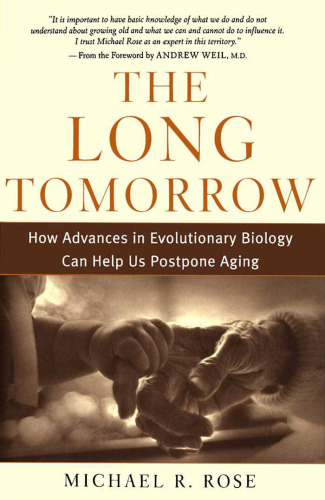 The Long Tomorrow: How Advances in Evolutionary Biology Can Help Us Postpone Aging