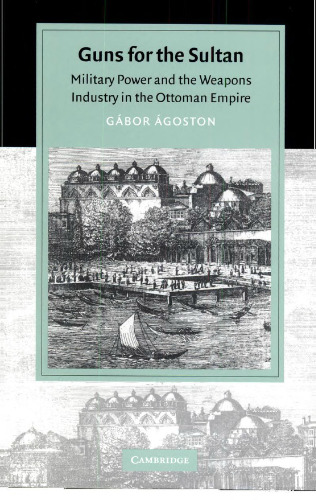 Guns for the Sultan: Military Power and the Weapons Industry in the Ottoman Empire