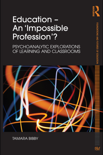 Education - An 'Impossible Profession'?: Psychoanalytic Explorations of Learning and Classrooms (Foundations and Futures of Education)