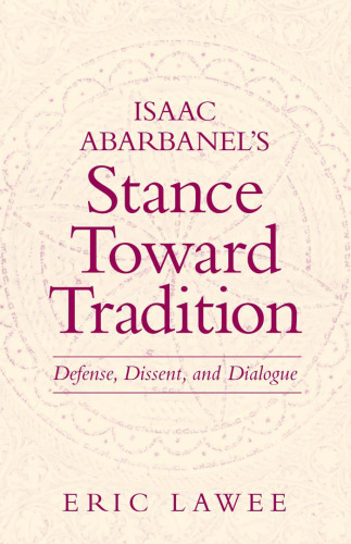 Isaac Abarbanel's Stance Toward Tradition: Defense, Dissent, and Dialogue