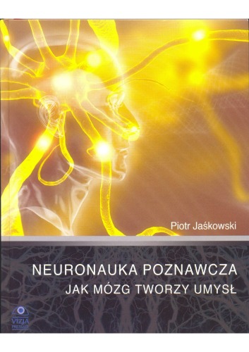 Neuronauka poznawcza: Jak mózg tworzy umysł