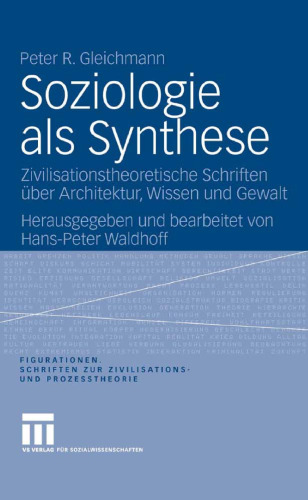 Soziologie als Synthese: Zivilisationstheoretische Schriften über Architektur, Wissen und Gewalt