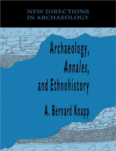 Archaeology, Annales, and Ethnohistory (New Directions in Archaeology)