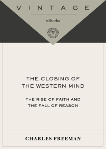 The Closing of the Western Mind: The Rise of Faith and the Fall of Reason