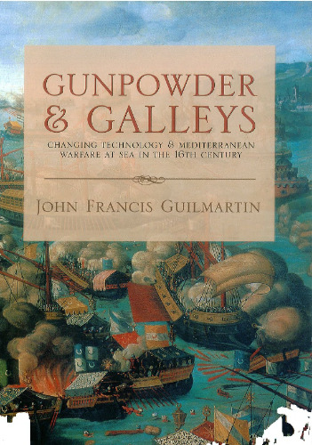 Gunpowder and Galleys: Changing Technology and Mediterranean Warfare at Sea in the 16th Century, Revised Edition