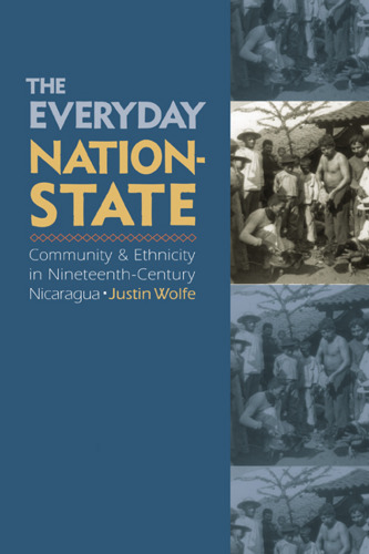 The Everyday Nation-State: Community & Ethnicity in Nineteenth-Century Nicaragua