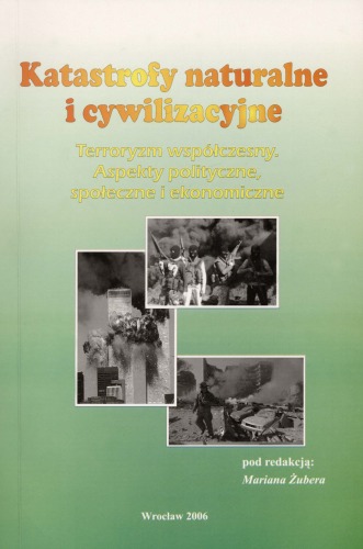 Katastrofy naturalne i cywilizacyjne: terroryzm współczesny - aspekty polityczne, społeczne i ekonomiczne