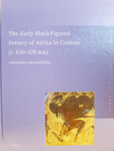 The Early Black-Figured Pottery of Attika in Context (c. 630-570 BCE) (Monumenta Graeca Et Romana)
