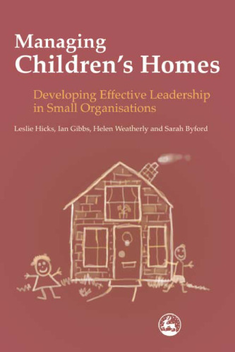Managing Children's Homes: Developing Effective Leadership in Small Organisation