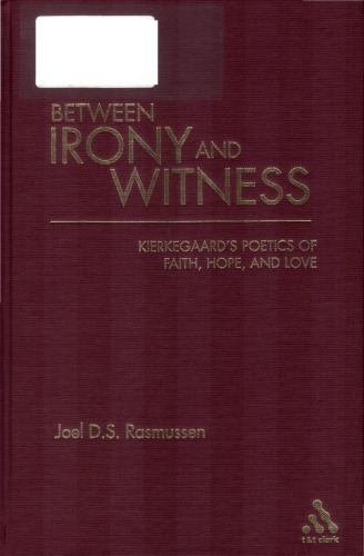 Between Irony and Witness: Kierkegaard's Poetics of Faith, Hope, and Love