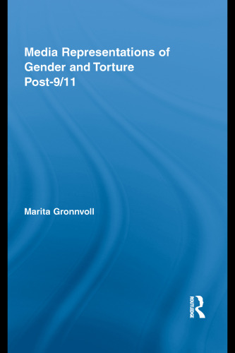 Media Representations of Gender and Torture Post-9 11 (Routledge Studies in Rhetoric and Communication)