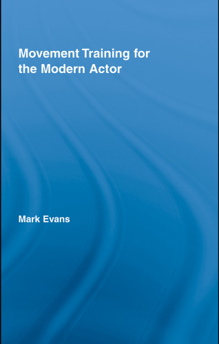 Movement Training for the Modern Actor (Routledge Advances in Theatre & Performance Studies)