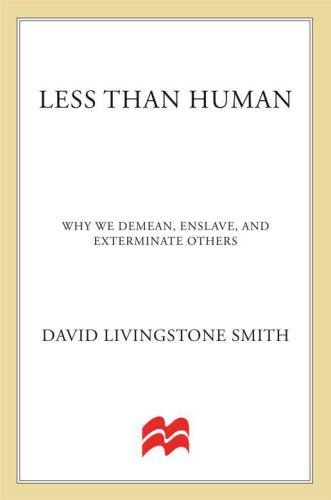 Less Than Human: Why We Demean, Enslave, and Exterminate Others