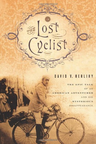 The Lost Cyclist: The Epic Tale of an American Adventurer and His Mysterious Disappearance