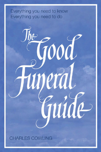 The Good Funeral Guide: Everything You Need to Know -- Everything You Need to Do
