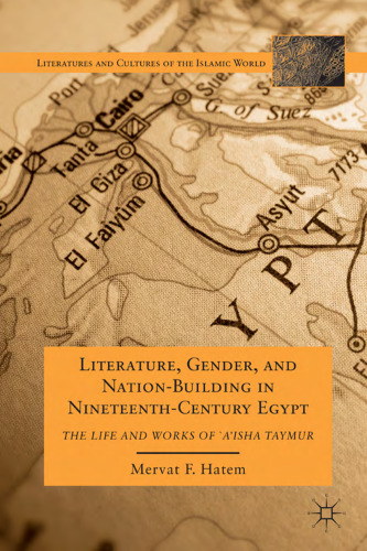 Literature, Gender, and Nation-Building in Nineteenth-Century Egypt: The Life and Works of  A'isha Taymur