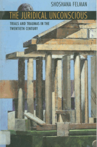 The Juridical Unconscious: Trials and Traumas in the Twentieth Century