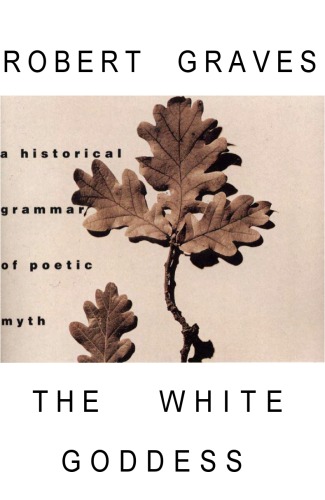 The White Goddess: A Historical Grammar of Poetic Myth