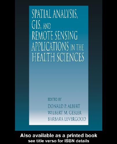 Spatial Analysis, GIS and Remote Sensing: Applications in the Health Sciences (2000)(en)(350s)