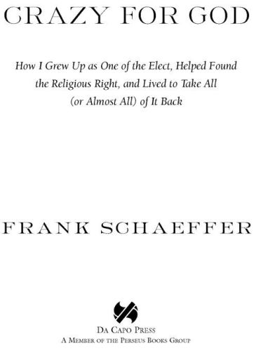 Crazy for God: How I Grew Up as One of the Elect, Helped Found the Religious Right, and Lived to Take All (or Almost All) of It Back