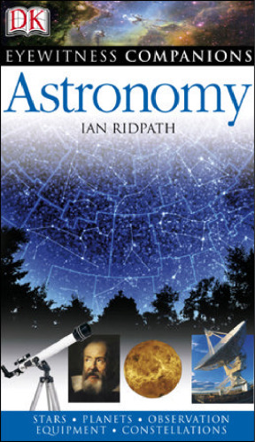 Astronomy: The Universe, Equipment, Stars and Planets, Monthly Guides (Eyewitness Companions Guides)