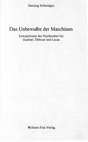 Das Unbewusste der Maschinen: Konzeptionen des Psychischen bei Guattari, Deleuze und Lacan
