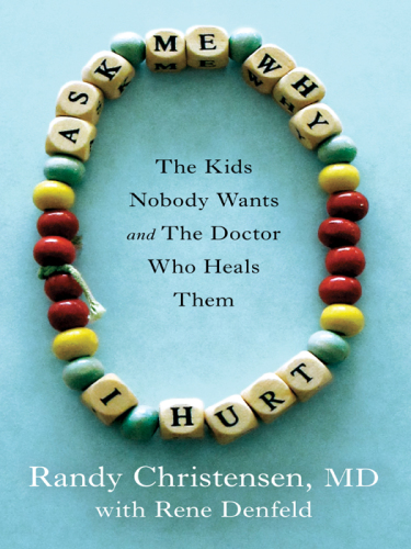 Ask Me Why I Hurt: The Kids Nobody Wants and the Doctor Who Heals Them