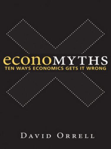 Economyths: Ten Ways Economics Gets It Wrong