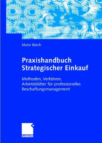 Praxishandbuch Strategischer Einkauf. Methoden, Verfahren, Arbeitsblätter für professionelles Beschaffungsmanagement