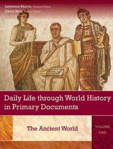 Daily Life through World History in Primary Documents: Volume 1, The Ancient World