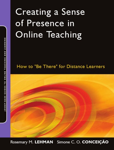 Creating a Sense of Presence in Online Teaching: How to ''Be There'' for Distance Learners ()