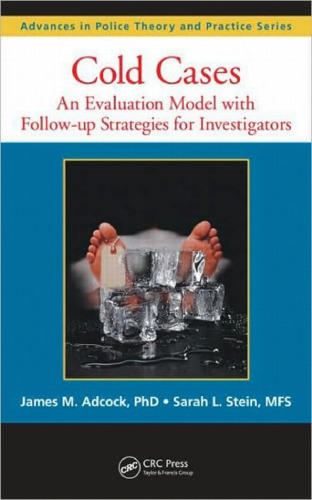 Cold Cases: An Evaluation Model with Follow-up Strategies for Investigators (Advances in Police Theory and Practice)