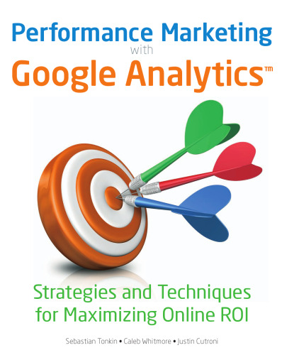 Performance Marketing with Google Analytics: Strategies and Techniques for Maximizing Online ROI