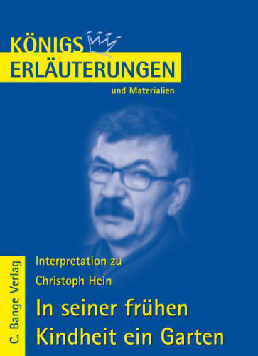 Königs Erläuterungen Und Materialien: Interpretation Zu Christoph Hein. In Seiner Frühen Kindheit Ein Garten