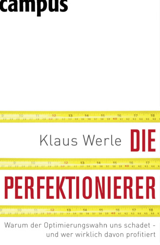 Die Perfektionierer: Warum Der Optimierungswahn Uns Schadet- Und Wer Wirklich Davon Profitiert