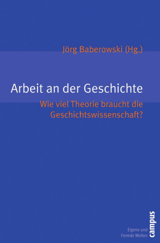 Arbeit an Der Geschichte: Wie Viel Theorie Braucht Die Geschichtswissenschaft?