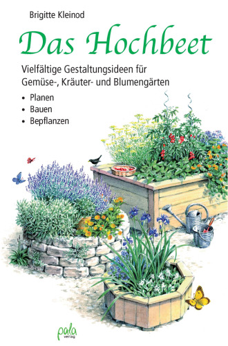 Das Hochbeet: Vielfältige Gestaltungsideen Für Gemüse-, Kräuter- Und Blumengärten