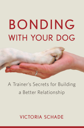 Bonding With Your Dog: A Trainer's Secrets for Building a Better Relationship