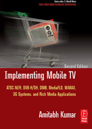 Implementing Mobile TV: ATSC Mobile DTV, MediaFLO, DVB-H/SH, DMB,WiMAX, 3G Systems, and Rich Media Applications