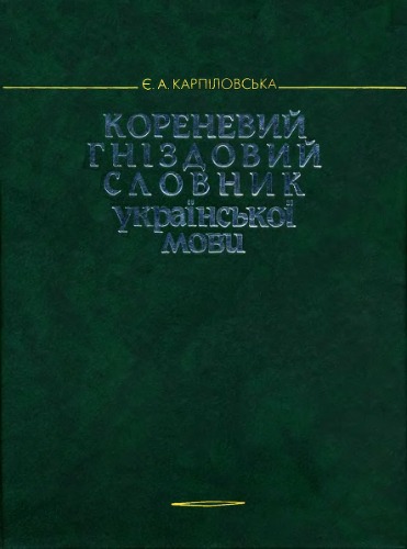 Кореневий гніздовий словник української мови. Гнізда слів з вершинами - омографічними коренями. Карпіловська Є. А