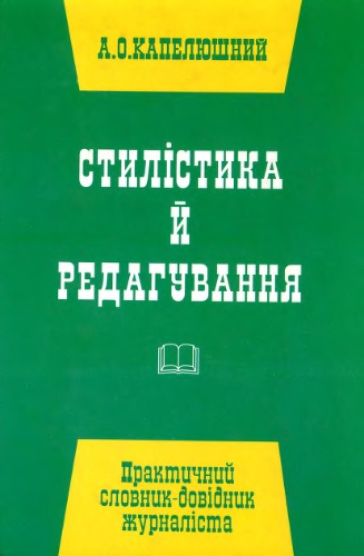 Стилістика й редагування. Практичний словник-довідник журналісти. Капелюшний А.О.